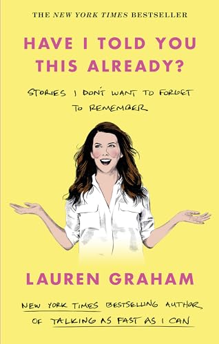 Have I Told You This Already?: Stories I Don't Want to Forget to Remember - the New York Times bestseller from the Gilmore Girls star