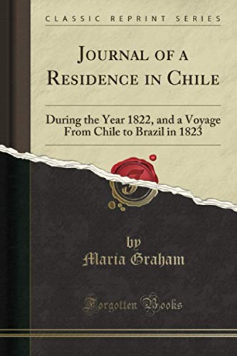 Journal of a Residence in Chile (Classic Reprint): During the Year 1822, and a Voyage From Chile to Brazil in 1823 von Forgotten Books