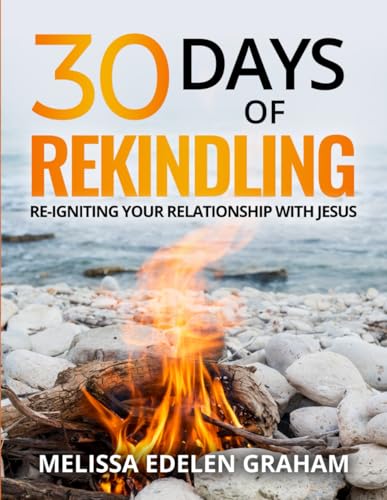 30 Days of Rekindling: Re-igniting Your Relationship With Jesus von Independently published