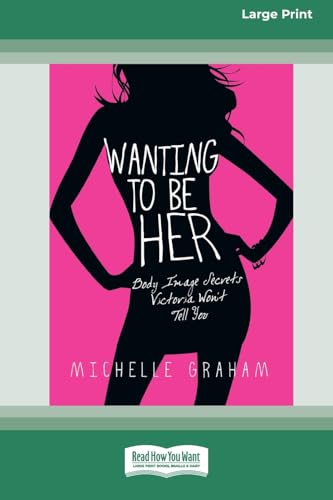 Wanting to be Her: Body Image Secrets Victoria Won't Tell You (16pt Large Print Format) von ReadHowYouWant