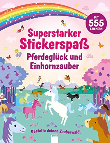 Pferdeglück und Einhornzauber. Gestalte deinen Zauberwald: Superstarker Stickerspaß Pferdeglück und Einhornzauber. Gestalte deinen Zauberwald: Superstarker Stickerspaß