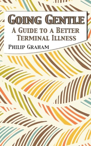 Going Gentle: A Guide to a Better Terminal Illness von Grosvenor House Publishing Limited