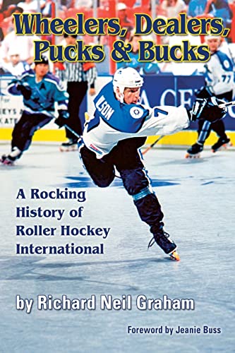 Wheelers, Dealers, Pucks & Bucks: A Rocking History of Roller Hockey International von Inline Hockey Central