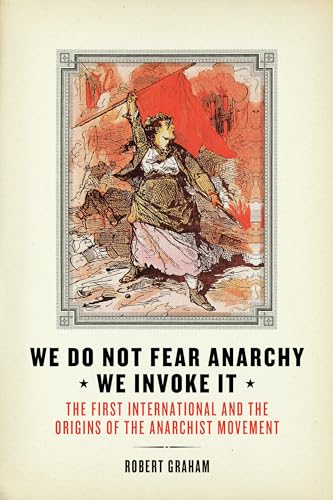 We Do Not Fear Anarchy - We Invoke It: The First International and the Origins of the Anarchist Movement