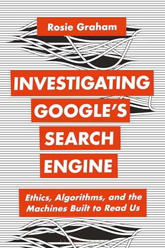 Investigating Google’s Search Engine: Ethics, Algorithms, and the Machines Built to Read Us (Bloomsbury Studies in Digital Cultures) von Bloomsbury Academic