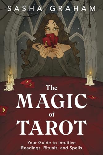 The Magic of Tarot: Your Guide to Intuitive Readings, Rituals, and Spells