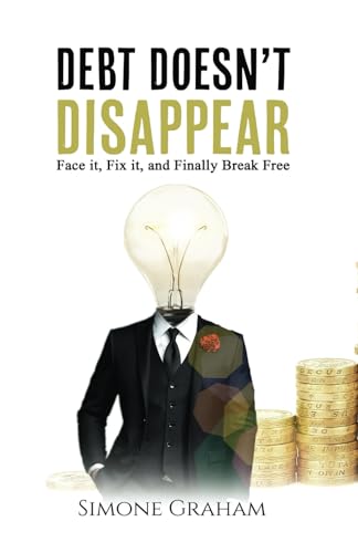 Debt Doesn't Disappear: Face it, Fix it, and finally Break Free von Independently published
