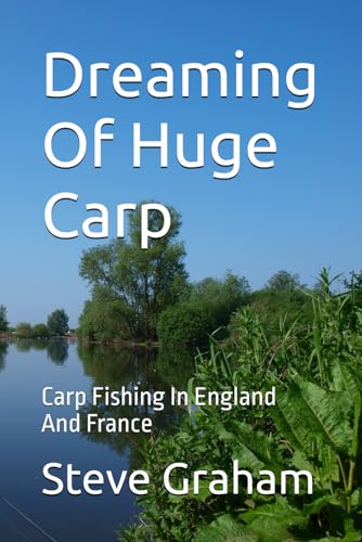 Dreaming Of Huge Carp: Carp Fishing In England And France von Independently published