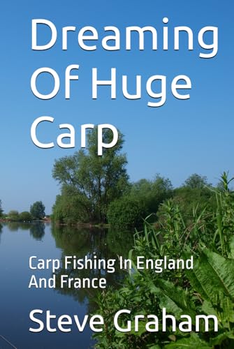 Dreaming Of Huge Carp: Carp Fishing In England And France von Independently published