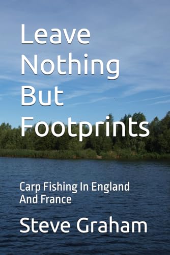 Leave Nothing But Footprints: Carp Fishing In England And France von Independently published