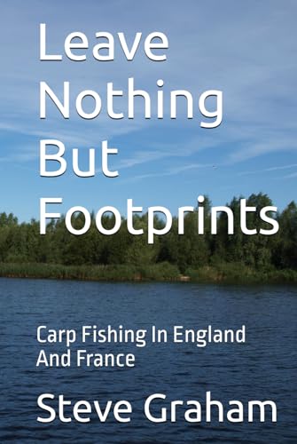 Leave Nothing But Footprints: Carp Fishing In England And France von Independently published