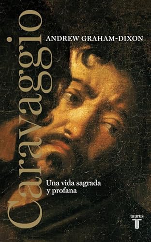 Caravaggio. Una vida sagrada y profana: Una vida sagrada y profana (Biografías) von Taurus
