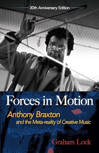 Forces in Motion: Anthony Braxton and the Meta-reality of Creative Music: Anthony Braxton and the Meta-Reality of Creative Music: Interviews and Tour Notes, England 1985 (Dover Books on Music)
