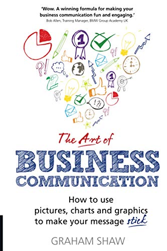 The Art of Business Communication: How to use pictures, charts and graphics to make your message stick von FT Press