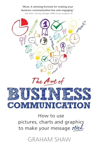 The Art of Business Communication: How to use pictures, charts and graphics to make your message stick von FT Press