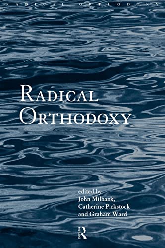 Radical Orthodoxy: A New Theology (Routledge Radical Orthodoxy)
