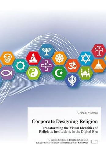 Corporate Designing Religion: Transforming the Visual Identities of Religious Institutions in the Digital Era von LIT Verlag