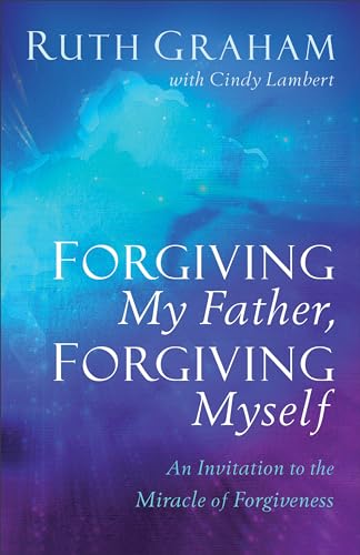 Forgiving My Father, Forgiving Myself: An Invitation to the Miracle of Forgiveness von Baker Books