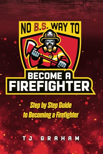No B.S. Way to Become a Firefighter: A Step By Step Guide To Becoming A Firefighter von Independently published