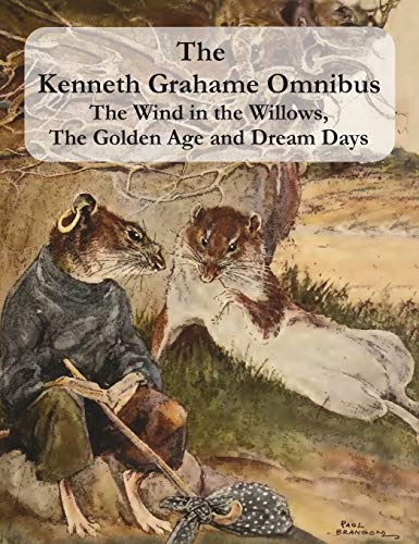 The Kenneth Grahame Omnibus: The Wind in the Willows, The Golden Age and Dream Days (including "The Reluctant Dragon") [Illustrated]