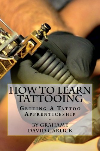 How To Learn Tattooing: Getting A Tattoo Apprenticeship von CreateSpace Independent Publishing Platform