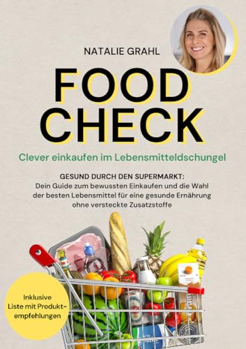 Food Check - Clever einkaufen im Lebensmitteldschungel: Gesund durch den Supermarkt - Dein Guide zum bewussten Einkaufen und die Wahl der besten ... Ernährung ohne versteckte Zusatzstoffe Food Check - Clever einkaufen im Lebensmitteldschungel: Gesund durch den Supermarkt - Dein Guide zum bewussten Einkaufen und die Wahl der besten ... Ernährung ohne versteckte Zusatzstoffe