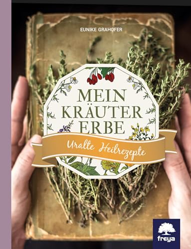 Mein Kräutererbe: Uralte Heilrezepte