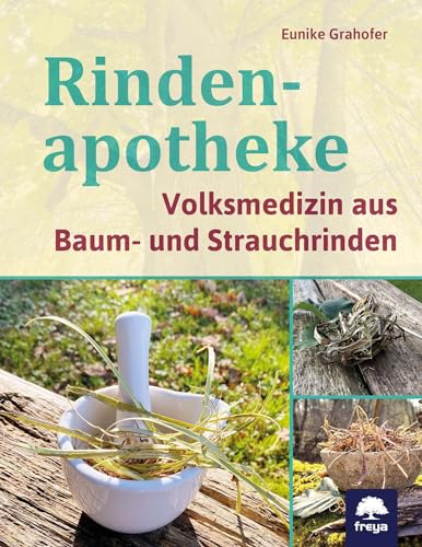 Rindenapotheke: Volksmedizin aus Baum- und Strauchrinden von Freya
