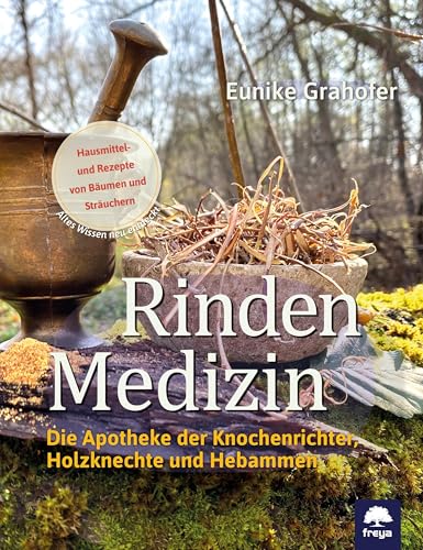 Rindenmedizin: Die Apotheke der Knochenrichter, Holzknechte und Hebammen von Freya