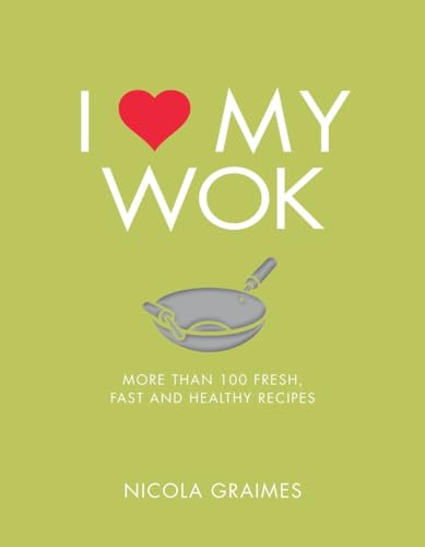 I Love My Wok: More Than 100 Fresh, Fast and Healthy Recipes von Nourish