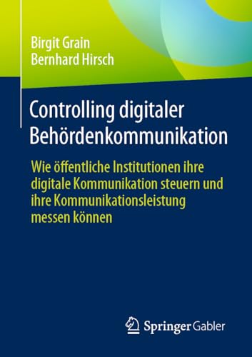 Controlling digitaler Behördenkommunikation: Wie öffentliche Institutionen ihre digitale Kommunikation steuern und ihre Kommunikationsleistung messen können (Edition Innovative Verwaltung) von Springer Gabler