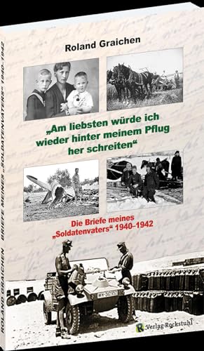 Die Briefe meines „Soldatenvaters“ 1940–1942 – „Am liebsten würde ich wieder hinter meinem Pflug her schreiten“ von Verlag Rockstuhl