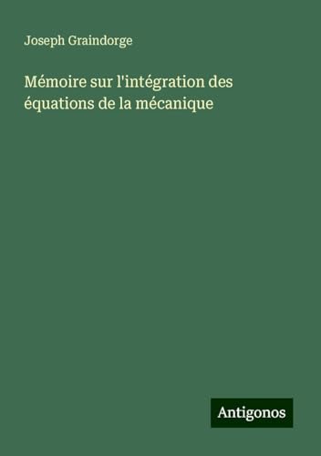 Mémoire sur l'intégration des équations de la mécanique von Antigonos Verlag