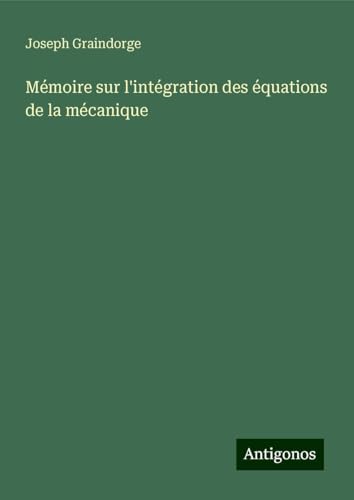 Mémoire sur l'intégration des équations de la mécanique von Antigonos Verlag