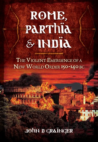 Rome, Parthia and India: The Violent Emergence of a New World Order 150-140BC: The Violent Emergence of a New World Order 150-140 BC von Pen & Sword Books