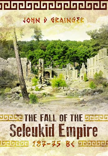 The Fall of the Seleukid Empire 187–75 Bc von Pen & Sword Books Ltd