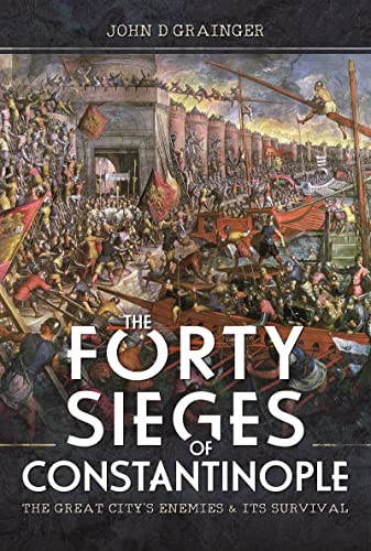 The Forty Sieges of Constantinople: The Great City's Enemies and Its Survival von Pen & Sword Military