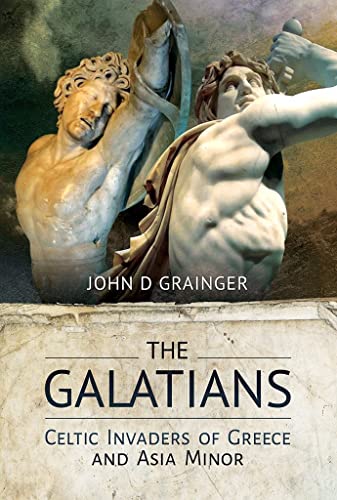 The Galatians: Celtic Invaders of Greece and Asia Minor von Pen and Sword History