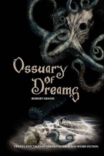 Ossuary of Dreams: Twenty-Five Tales of German Horror and Weird Fiction von Independently published