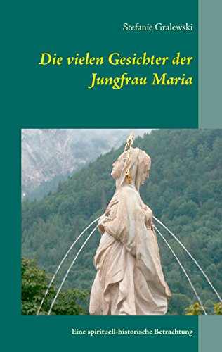 Die vielen Gesichter der Jungfrau Maria: Eine spirituell-historische Betrachtung von Books on Demand