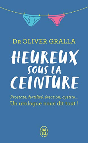 Heureux sous la ceinture: Prostate, fertilité, érection, cystite... Un urologue nous dit tout ! von J'AI LU