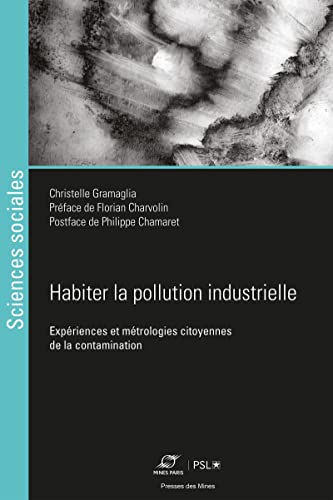 Habiter la pollution industrielle: Expériences et métrologies citoyennes de la contamination von ECOLE DES MINES