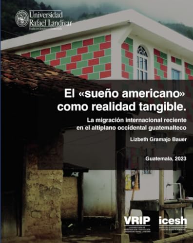 El sueño americano como realidad tangible: La migración internacional reciente en el altiplano occidental guatemalteco El sueño americano como realidad tangible: La migración internacional reciente en el altiplano occidental guatemalteco von Editorial Cara Parens