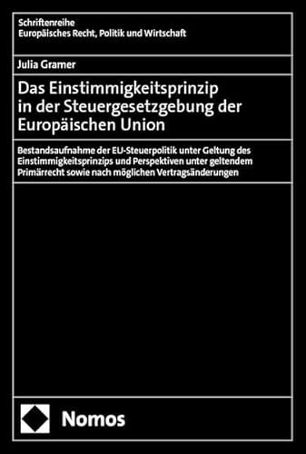 Das Einstimmigkeitsprinzip in der Steuergesetzgebung der Europäischen Union: Bestandsaufnahme der EU-Steuerpolitik unter Geltung des ... Europäisches Recht, Politik und Wirtschaft) von Nomos