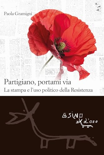 Partigiano, portami via. La stampa e l'uso politico della Resistenza (Le gerle) von L'Asino d'Oro