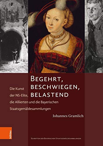 Begehrt, beschwiegen, belastend: Die Kunst der NS-Elite, die Alliierten und die Bayerischen Staatsgemäldesammlungen (Schriften der Bayerischen Staatsgemäldesammlungen und des Doerner Institutes)