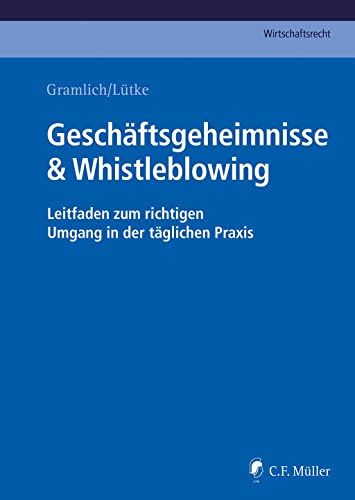 Geschäftsgeheimnisse & Whistleblowing: Leitfaden zum richtigen Umgang in der täglichen Praxis (C.F. Müller Wirtschaftsrecht)
