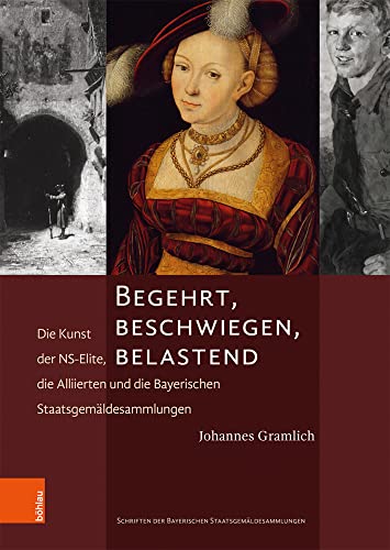 Begehrt, beschwiegen, belastend: Die Kunst der NS-Elite, die Alliierten und die Bayerischen Staatsgemäldesammlungen (Schriften der Bayerischen Staatsgemäldesammlungen und des Doerner Institutes)