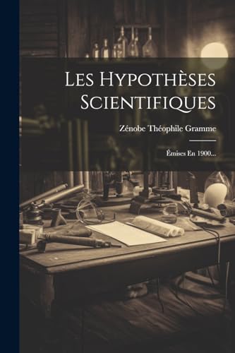 Les Hypothèses Scientifiques: Émises En 1900... von Legare Street Press