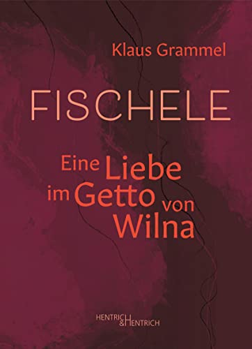 Fischele: Eine Liebe im Getto von Wilna von Hentrich und Hentrich Verlag Berlin